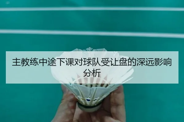 主教练中途下课对球队受让盘的深远影响分析